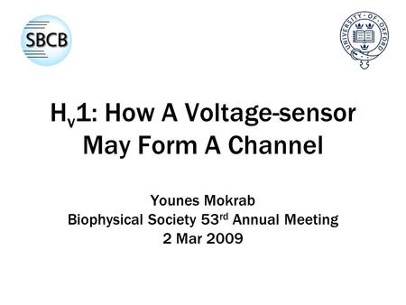 H v 1: How A Voltage-sensor May Form A Channel Younes Mokrab Biophysical Society 53 rd Annual Meeting 2 Mar 2009.