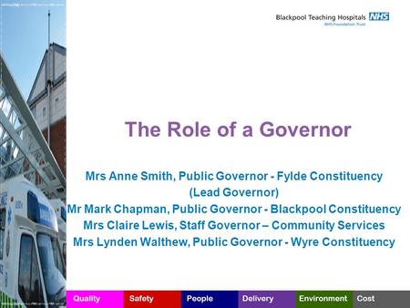 The Role of a Governor Mrs Anne Smith, Public Governor - Fylde Constituency (Lead Governor) Mr Mark Chapman, Public Governor - Blackpool Constituency Mrs.