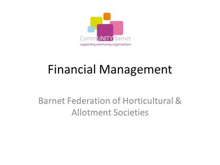 Financial Management Barnet Federation of Horticultural & Allotment Societies.