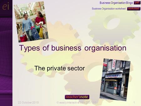 22 October 2015© easilyinteractive.com 2007-101 Types of business organisation The private sector Business Organisation Bingo Business Organisation worksheet.
