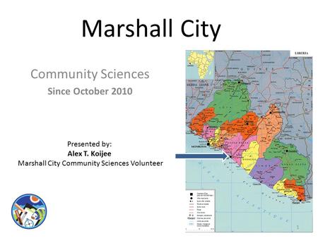 Marshall City Community Sciences Since October 2010 Presented by: Alex T. Koijee Marshall City Community Sciences Volunteer 1.