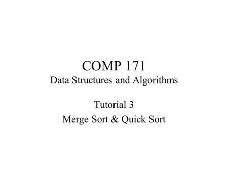 COMP 171 Data Structures and Algorithms Tutorial 3 Merge Sort & Quick Sort.