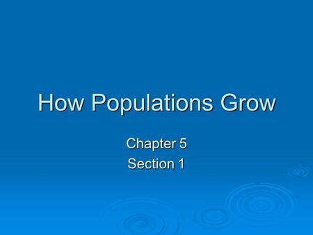 How Populations Grow Chapter 5 Section 1. Let’s Review! WWWWhat is a population? A group of similar organisms that can breed and produce fertile offspring.