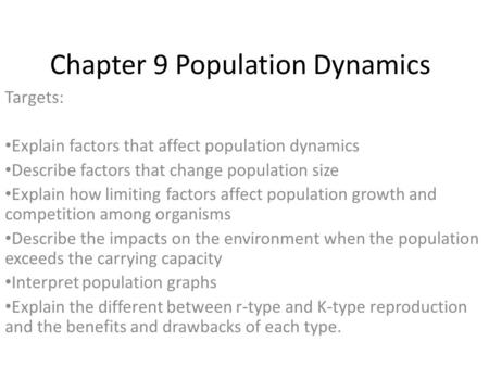 Chapter 9 Population Dynamics Targets: Explain factors that affect population dynamics Describe factors that change population size Explain how limiting.