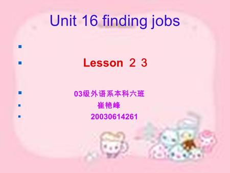 Unit 16 finding jobs   Lesson ２３  03 级外语系本科六班  崔艳峰  20030614261.