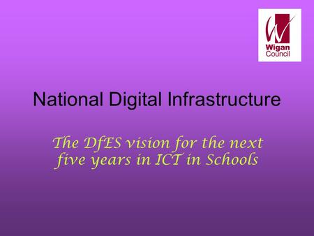 National Digital Infrastructure The DfES vision for the next five years in ICT in Schools.