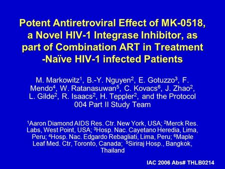 IAC 2006 Abs# THLB0214 Potent Antiretroviral Effect of MK-0518, a Novel HIV-1 Integrase Inhibitor, as part of Combination ART in Treatment -Naïve HIV-1.