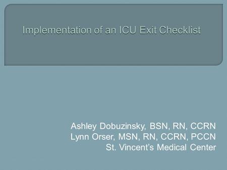 Ashley Dobuzinsky, BSN, RN, CCRN Lynn Orser, MSN, RN, CCRN, PCCN St. Vincent’s Medical Center.