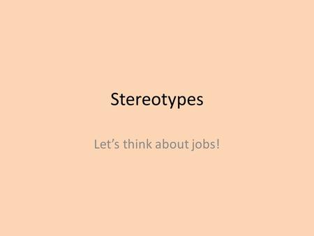 Stereotypes Let’s think about jobs!. Think about these jobs Nurse Soldier Teacher Builder Hairdresser Cleaner Cook.