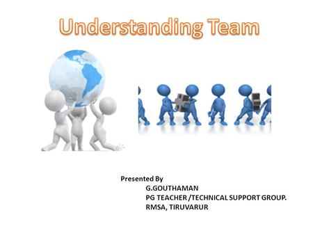 Understanding Team Presented By G.GOUTHAMAN
