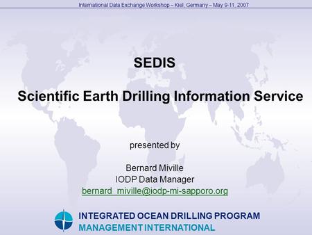 INTEGRATED OCEAN DRILLING PROGRAM MANAGEMENT INTERNATIONAL International Data Exchange Workshop – Kiel, Germany – May 9-11, 2007 SEDIS Scientific Earth.