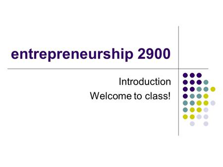 Entrepreneurship 2900 Introduction Welcome to class!