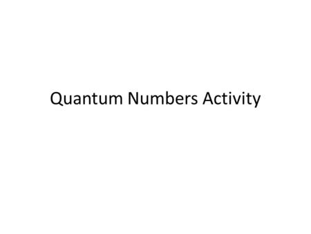 Quantum Numbers Activity. Quantum Numbers Quantum numbers tell us properties of the atomic orbitals, and electrons, in an atom. Like giving each electron.
