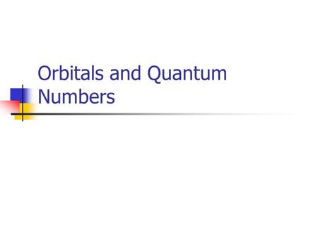 Orbitals and Quantum Numbers. Objective Students will be able to describe the quantum numbers n, l, and m l used to define an orbital in an atom, and.