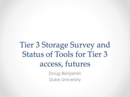Tier 3 Storage Survey and Status of Tools for Tier 3 access, futures Doug Benjamin Duke University.