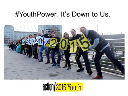 #YouthPower. It’s Down to Us.. What is action/2015? A global movement calling on world leaders to set ambitious goals that will end poverty, inequalities.