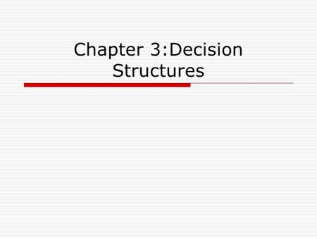 Chapter 3:Decision Structures.  3.1 The if Statement  3.2 The if-else Statement  3.3 The if-else-if Statement  3.4 Nested if Statements  3.5 Logical.