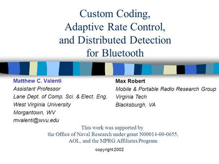 Copyright 2002 Custom Coding, Adaptive Rate Control, and Distributed Detection for Bluetooth Matthew C. Valenti Assistant Professor Lane Dept. of Comp.