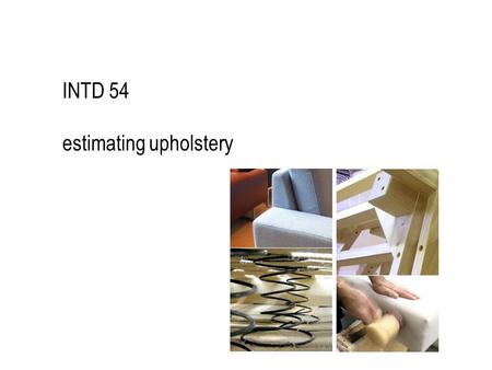 INTD 54 estimating upholstery. upholstery basics custom-made: one-of-a-kind made to specific sizes, dimensions, designs uses best materials— strong wood.