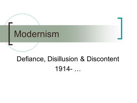Modernism Defiance, Disillusion & Discontent 1914- …