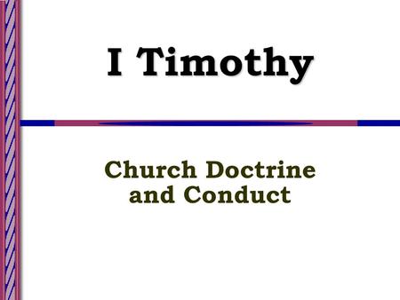 I Timothy Church Doctrine and Conduct. Lesson 1--Slide 2 Church Doctrine and Conduct Church Doctrine (Ch. 1) Church Conduct and Church Officials (Ch.