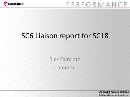 Operational Excellence Quality and Customer Experience Operational Excellence Quality and Customer Experience SC6 Liaison report for SC18 Rick Faircloth.