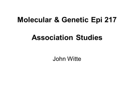 Molecular & Genetic Epi 217 Association Studies