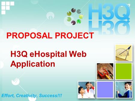 LOGO Effort, Creativity, Success!!! PROPOSAL PROJECT H3Q eHospital Web Application.