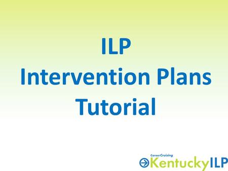 ILP Intervention Plans Tutorial. Intervention Plans in the ILP The Intervention Plan module was added to the ILP in May 2009 to meet requirements of SB.