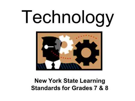 Technology New York State Learning Standards for Grades 7 & 8.