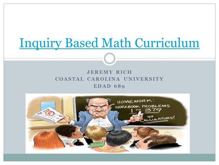 JEREMY RICH COASTAL CAROLINA UNIVERSITY EDAD 689 Inquiry Based Math Curriculum.