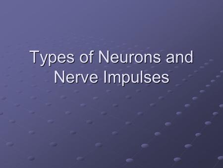 Types of Neurons and Nerve Impulses. Parts of a Neuron Cell body Axon – nerve fiber running from cell body to synapse Synapse – terminating end of neuron.