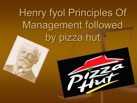 Henry fyol Principles Of Management followed by pizza hut