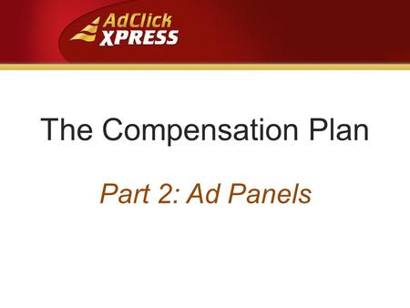 The Compensation Plan Part 2: Ad Panels. Members Can Buy $20 Ad Panels - Ad Panels are part of a company-wide 2x2 matrix - Each Ad Panel pays up to $60.