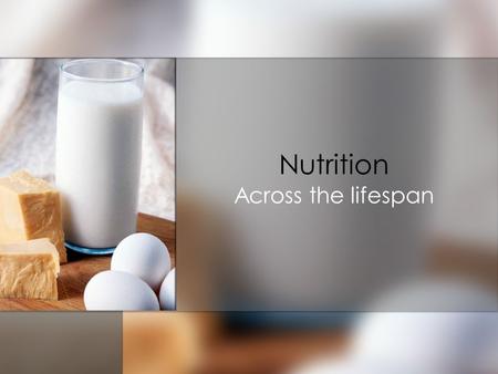 Nutrition Across the lifespan. Nutrition Across the Lifespan All nutrients are required across the lifespan. All nutrients are required across the lifespan.