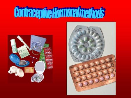 The patch The pill The implant Injection They are made of estrogen or progestin Most contraceptives are made for women. The most popular hormonal contraceptive.