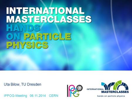 IPPOG-Meeting 06.11.2014 CERN Uta Bilow, TU Dresden.