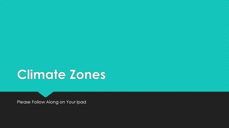 Climate Zones Please Follow Along on Your Ipad. Tropical Climates  Tropical Rain Forest  Year-round rainfall  Lush vegetation  Millions of species.