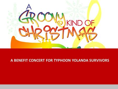 A BENEFIT CONCERT FOR TYPHOON YOLANDA SURVIVORS. Concert Details Date : December 23, 2013 Venue:Ayala Museum - Makati City Time:6:30 pm Artists: First.