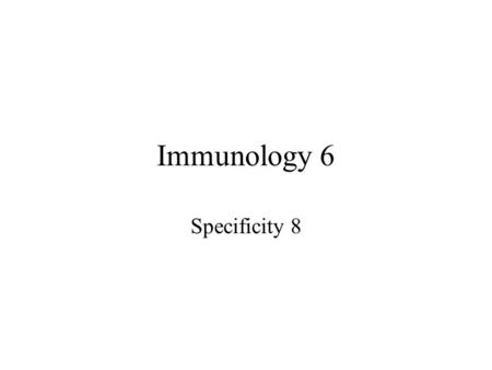 Immunology 6 Specificity 8. Specificity of immunoglobulin molecule on B cell – BCR of receptor on T cell – TCR is defined and produced before their exposition.