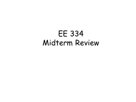 EE 334 Midterm Review. Diode: Why we need to understand diode? The base emitter junction of the BJT behaves as a forward bias diode in amplifying applications.