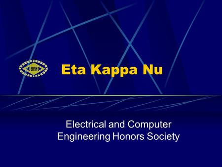 Eta Kappa Nu Electrical and Computer Engineering Honors Society.