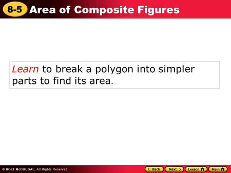8-5 Area of Composite Figures Learn to break a polygon into simpler parts to find its area.