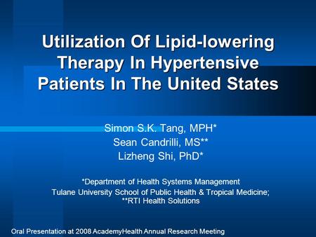 Utilization Of Lipid-lowering Therapy In Hypertensive Patients In The United States Simon S.K. Tang, MPH* Sean Candrilli, MS** Lizheng Shi, PhD* *Department.