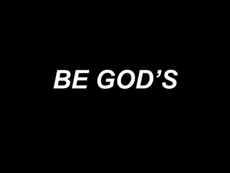 BE GOD’S.
