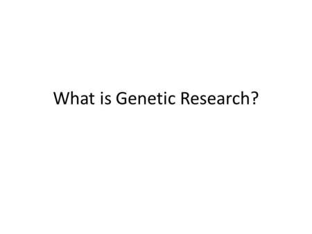 What is Genetic Research?. Genetic Research Deals with Inherited Traits DNA Isolation Use bioinformatics to Research differences in DNA Genetic researchers.