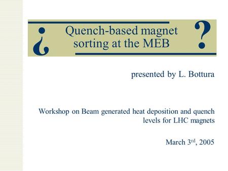 Quench-based magnet sorting at the MEB presented by L. Bottura Workshop on Beam generated heat deposition and quench levels for LHC magnets March 3 rd,