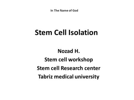 Stem Cell Isolation Nozad H. Stem cell workshop Stem cell Research center Tabriz medical university In The Name of God.