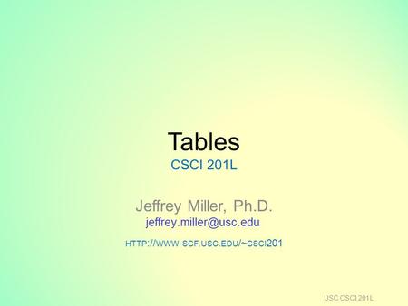 Tables CSCI 201L Jeffrey Miller, Ph.D. HTTP :// WWW - SCF. USC. EDU /~ CSCI 201 USC CSCI 201L.