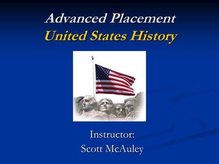 Advanced Placement United States History Instructor: Scott McAuley.